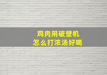 鸡肉用破壁机怎么打浓汤好喝