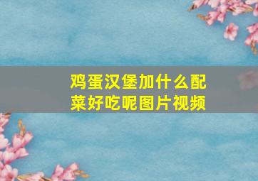 鸡蛋汉堡加什么配菜好吃呢图片视频