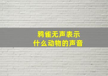 鸦雀无声表示什么动物的声音