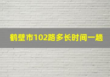 鹤壁市102路多长时间一趟