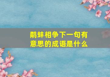 鹬蚌相争下一句有意思的成语是什么