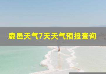 鹿邑天气7天天气预报查询