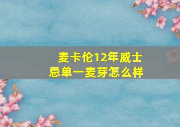 麦卡伦12年威士忌单一麦芽怎么样