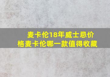 麦卡伦18年威士忌价格麦卡伦哪一款值得收藏