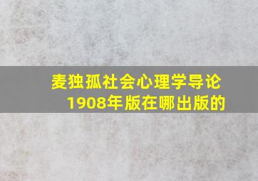 麦独孤社会心理学导论1908年版在哪出版的