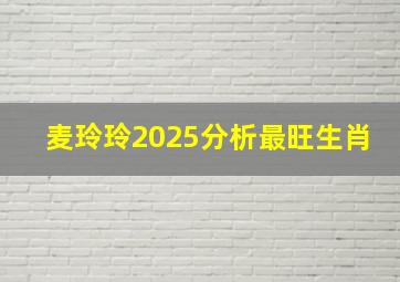 麦玲玲2025分析最旺生肖