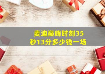 麦迪巅峰时刻35秒13分多少钱一场