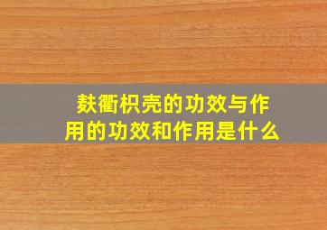 麸衢枳壳的功效与作用的功效和作用是什么