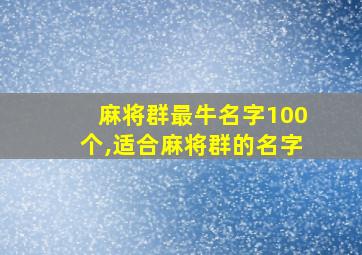 麻将群最牛名字100个,适合麻将群的名字