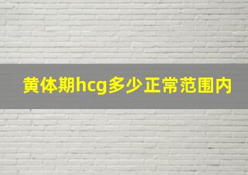 黄体期hcg多少正常范围内