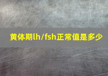 黄体期lh/fsh正常值是多少