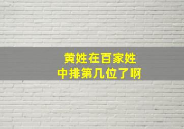 黄姓在百家姓中排第几位了啊