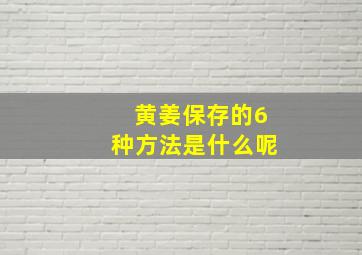 黄姜保存的6种方法是什么呢