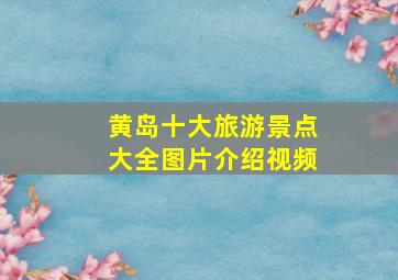 黄岛十大旅游景点大全图片介绍视频