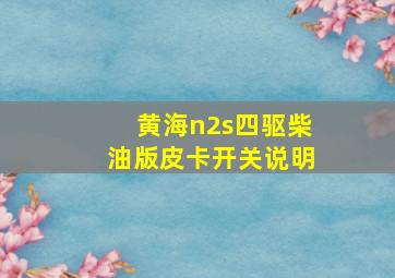 黄海n2s四驱柴油版皮卡开关说明