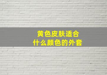 黄色皮肤适合什么颜色的外套