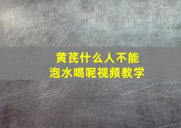 黄芪什么人不能泡水喝呢视频教学