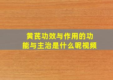 黄芪功效与作用的功能与主治是什么呢视频