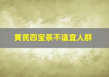 黄芪四宝茶不适宜人群