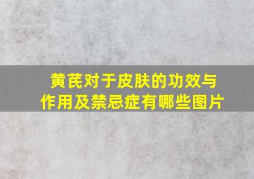 黄芪对于皮肤的功效与作用及禁忌症有哪些图片