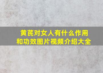 黄芪对女人有什么作用和功效图片视频介绍大全