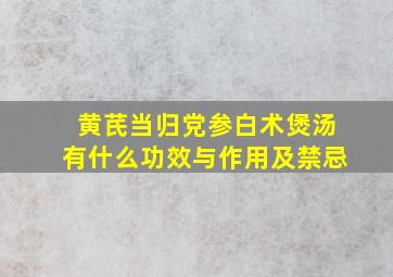 黄芪当归党参白术煲汤有什么功效与作用及禁忌