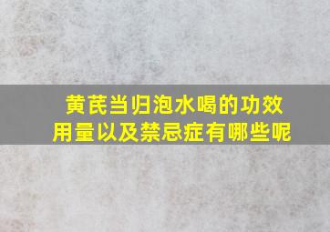 黄芪当归泡水喝的功效用量以及禁忌症有哪些呢