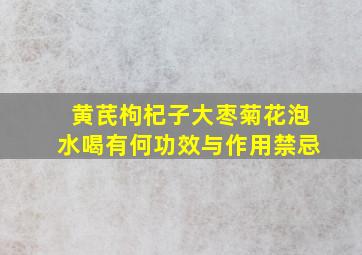 黄芪枸杞子大枣菊花泡水喝有何功效与作用禁忌