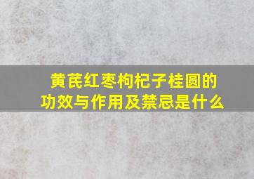 黄芪红枣枸杞子桂圆的功效与作用及禁忌是什么