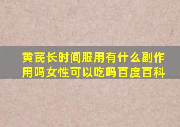 黄芪长时间服用有什么副作用吗女性可以吃吗百度百科