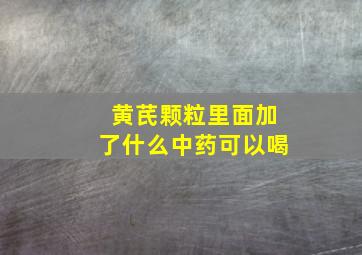 黄芪颗粒里面加了什么中药可以喝