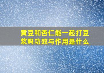 黄豆和杏仁能一起打豆浆吗功效与作用是什么