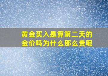 黄金买入是算第二天的金价吗为什么那么贵呢