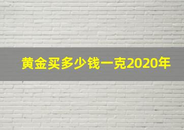 黄金买多少钱一克2020年