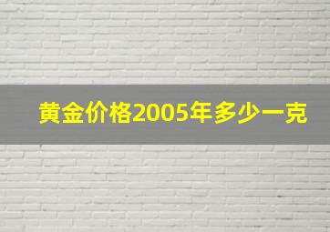 黄金价格2005年多少一克