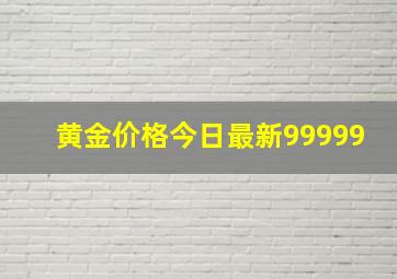 黄金价格今日最新99999