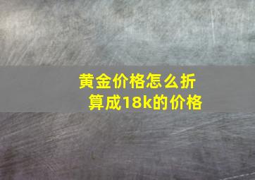 黄金价格怎么折算成18k的价格