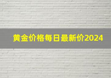 黄金价格每日最新价2024