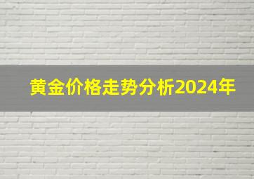 黄金价格走势分析2024年