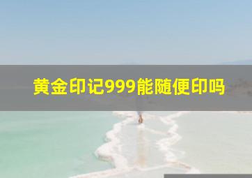 黄金印记999能随便印吗