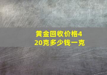 黄金回收价格420克多少钱一克