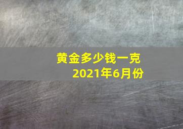 黄金多少钱一克2021年6月份