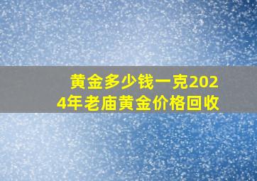 黄金多少钱一克2024年老庙黄金价格回收