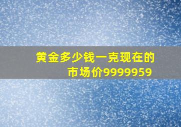 黄金多少钱一克现在的市场价9999959