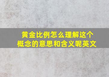 黄金比例怎么理解这个概念的意思和含义呢英文