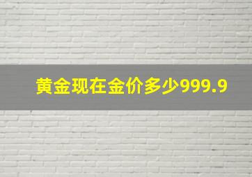 黄金现在金价多少999.9