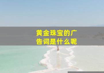 黄金珠宝的广告词是什么呢