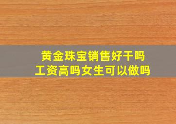 黄金珠宝销售好干吗工资高吗女生可以做吗