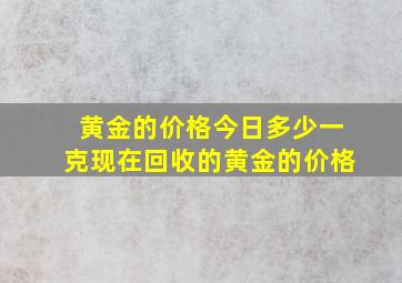 黄金的价格今日多少一克现在回收的黄金的价格