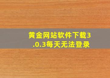 黄金网站软件下载3.0.3每天无法登录